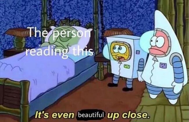 The person reading this  It's even beautiful up close 