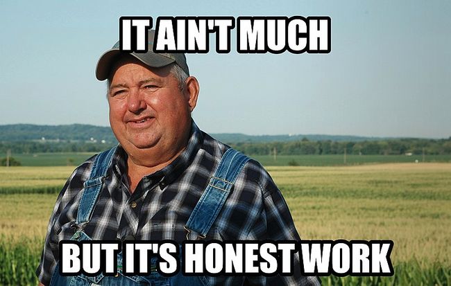 It ain't much, but it's honest work meme